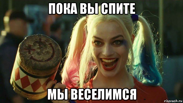 пока вы спите мы веселимся, Мем    Harley quinn