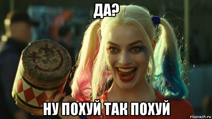 да? ну похуй так похуй, Мем    Harley quinn