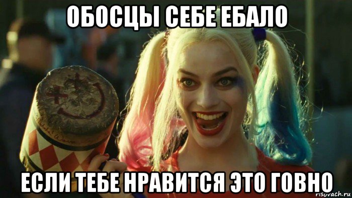 обосцы себе ебало если тебе нравится это говно, Мем    Harley quinn