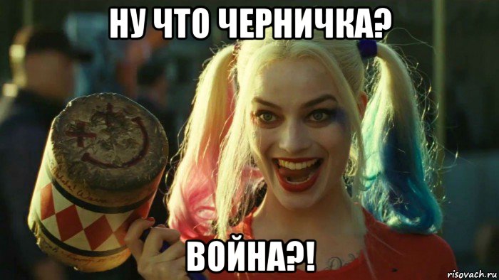 ну что черничка? война?!, Мем    Harley quinn