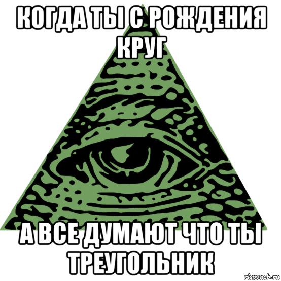 когда ты с рождения круг а все думают что ты треугольник