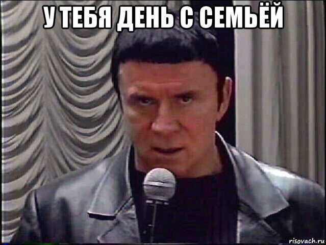 у тебя день с семьёй 