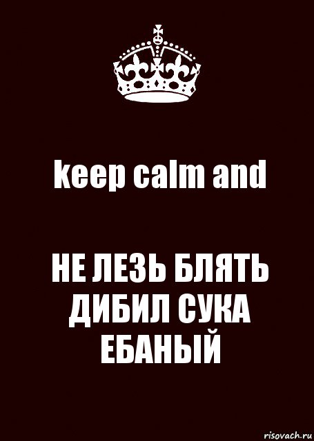 keep calm and НЕ ЛЕЗЬ БЛЯТЬ ДИБИЛ СУКА ЕБАНЫЙ, Комикс keep calm