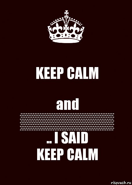 KEEP CALM and
▒▒▒▒▒▒▒▒▒
.. I SAID
KEEP CALM, Комикс keep calm