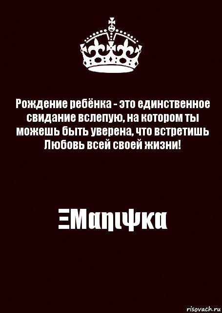 Рождение ребёнка - это единственное свидание вслепую, на котором ты можешь быть уверена, что встретишь Любовь всей своей жизни! ΞΜαηιψκα, Комикс keep calm