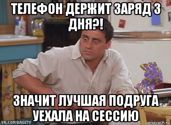 телефон держит заряд 3 дня?! значит лучшая подруга уехала на сессию, Мем Когда забыл дома телефон с личной перепиской