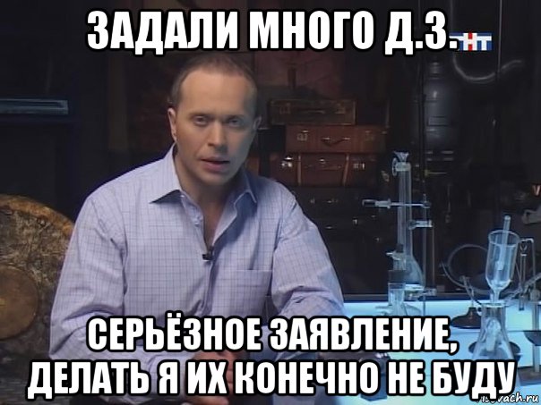 задали много д.з. серьёзное заявление, делать я их конечно не буду, Мем Конечно не буду