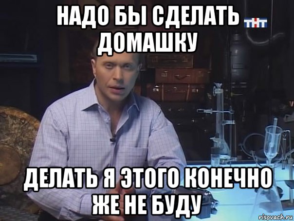 надо бы сделать домашку делать я этого конечно же не буду, Мем Конечно не буду