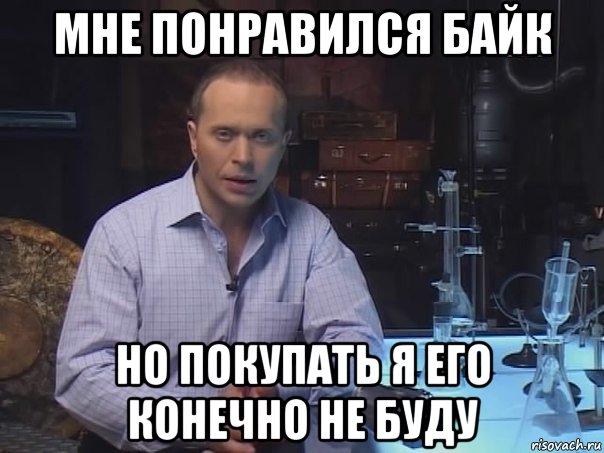 мне понравился байк но покупать я его конечно не буду, Мем Конечно не буду