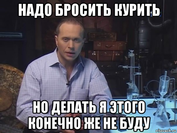 надо бросить курить но делать я этого конечно же не буду, Мем Конечно не буду