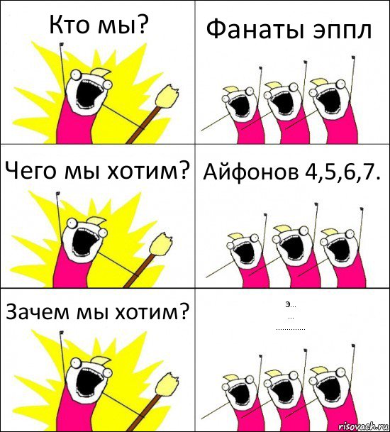 Кто мы? Фанаты эппл Чего мы хотим? Айфонов 4,5,6,7. Зачем мы хотим? Э...
...
.............., Комикс кто мы