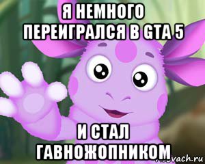 я немного переигрался в gta 5 и стал гавножопником, Мем Лунтик