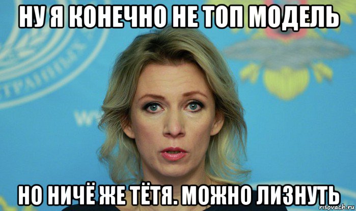 ну я конечно не топ модель но ничё же тётя. можно лизнуть, Мем Мария Захарова