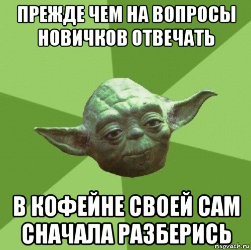 прежде чем на вопросы новичков отвечать в кофейне своей сам сначала разберись, Мем Мастер Йода