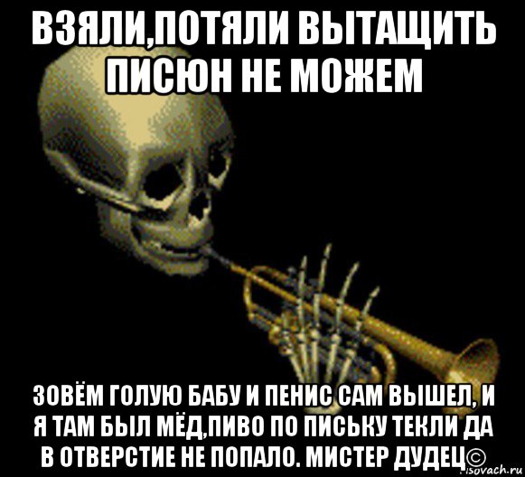 взяли,потяли вытащить писюн не можем зовём голую бабу и пенис сам вышел, и я там был мёд,пиво по письку текли да в отверстие не попало. мистер дудец©, Мем Мистер дудец