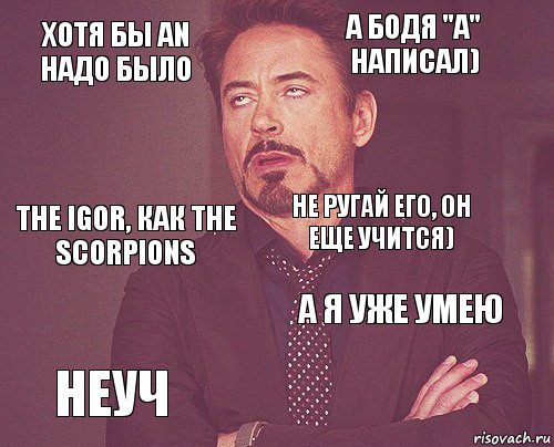 Хотя бы an надо было а Бодя "а" написал) the Igor, как the Scorpions Неуч А я уже умею не ругай его, он еще учится)    , Комикс мое лицо