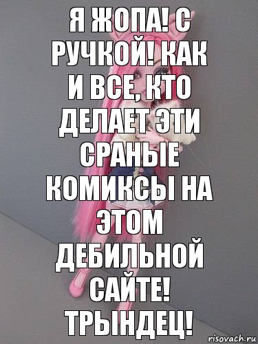 Я ЖОПА! С ручкой! как и все, кто делает эти сраные комиксы на этом дебильной сайте! Трындец!, Комикс монстер хай новая ученица