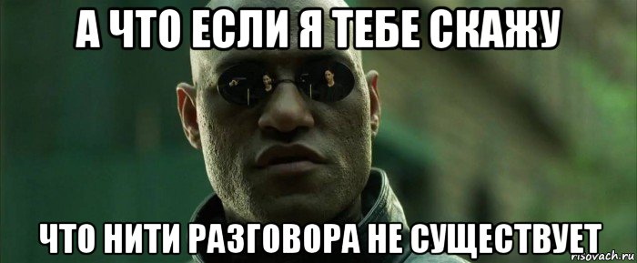 а что если я тебе скажу что нити разговора не существует, Мем  морфеус