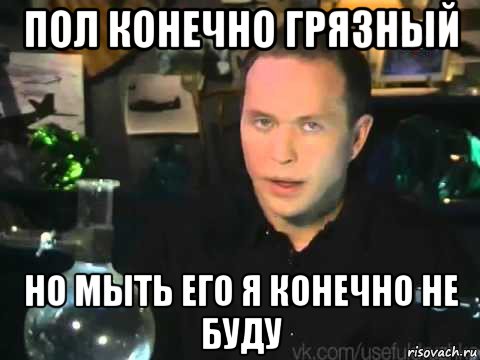 пол конечно грязный но мыть его я конечно не буду