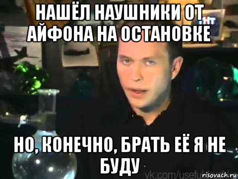 нашёл наушники от айфона на остановке но, конечно, брать её я не буду