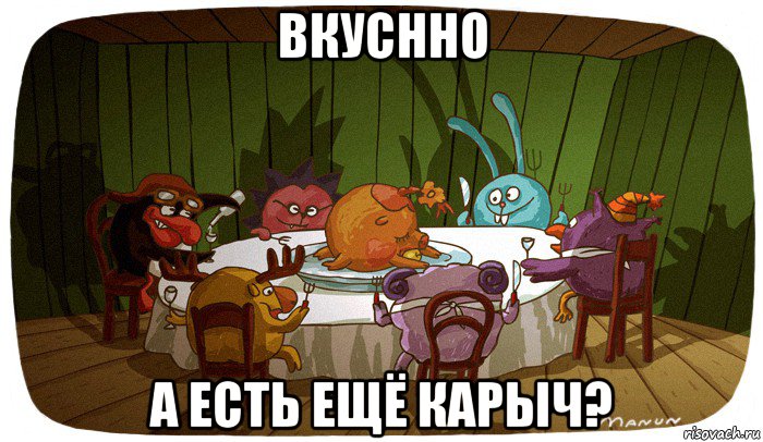 вкуснно а есть ещё карыч?