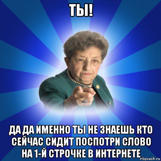 ты! да да именно ты не знаешь кто сейчас сидит поспотри слово на 1-й строчке в интернете, Мем Наталья Ивановна