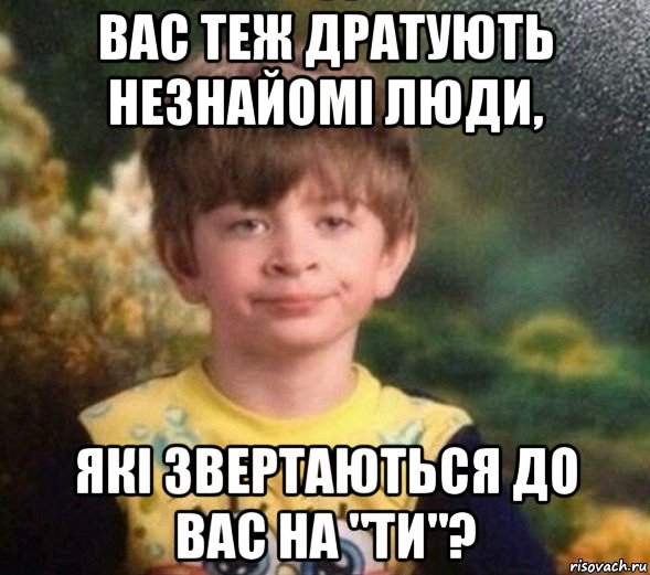 вас теж дратують незнайомі люди, які звертаються до вас на "ти"?, Мем Недовольный пацан