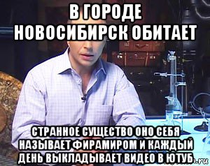 в городе новосибирск обитает странное существо оно себя называет фирамиром и каждый день выкладывает видео в ютуб