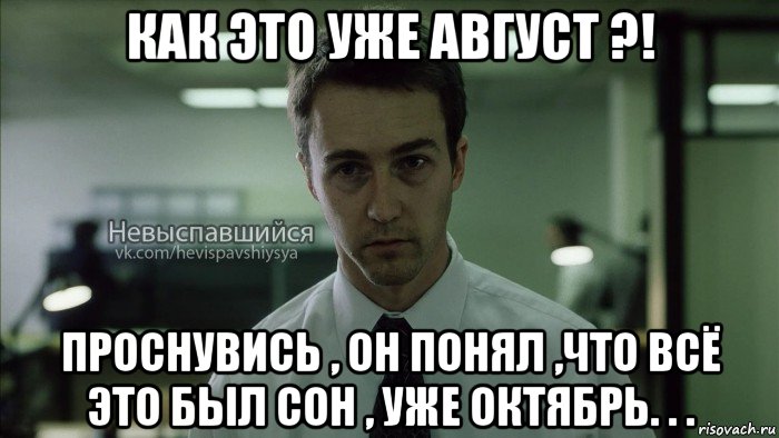 как это уже август ?! проснувись , он понял ,что всё это был сон , уже октябрь. . ., Мем Невыспавшийся