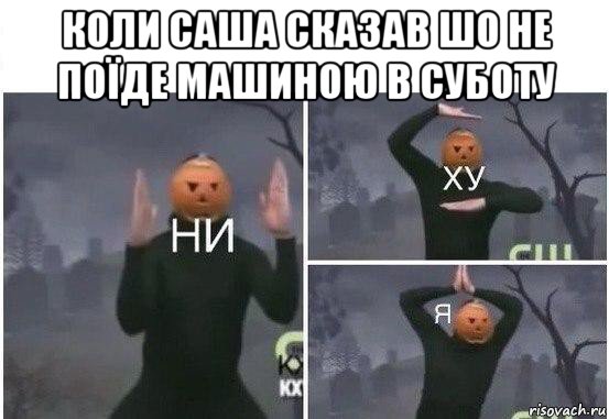 коли саша сказав шо не поїде машиною в суботу , Мем  Ни ху Я