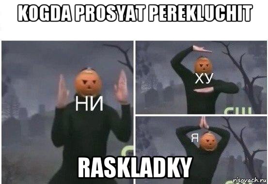 kogda prosyat perekluchit raskladky, Мем  Ни ху Я