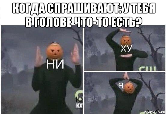 когда спрашивают: у тебя в голове что-то есть? , Мем  Ни ху Я