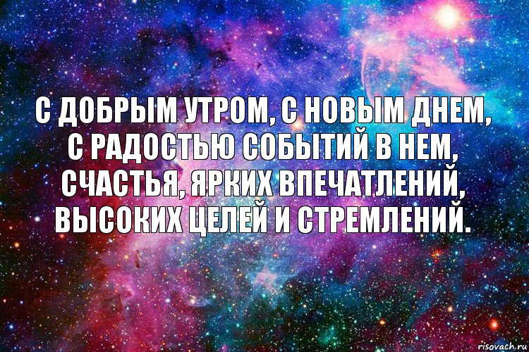 С добрым утром, с новым днем,
С радостью событий в нем,
Счастья, ярких впечатлений,
Высоких целей и стремлений., Комикс новое