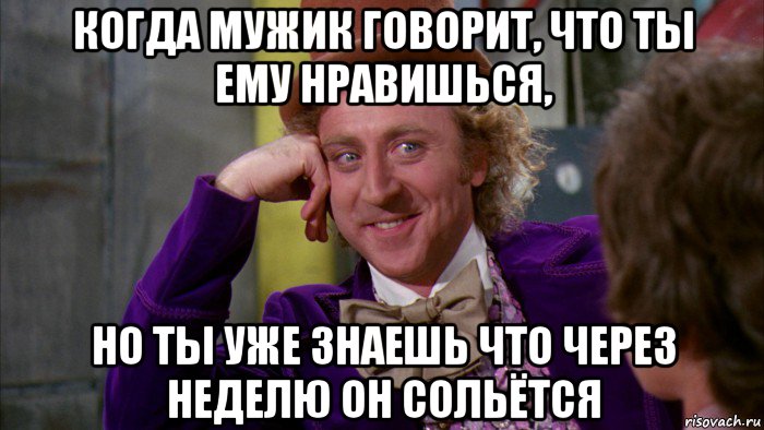 когда мужик говорит, что ты ему нравишься, но ты уже знаешь что через неделю он сольётся, Мем Ну давай расскажи (Вилли Вонка)