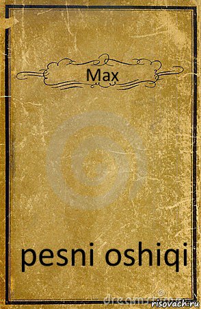 Max pesni oshiqi