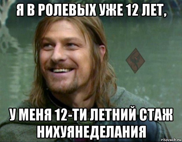 я в ролевых уже 12 лет, у меня 12-ти летний стаж нихуянеделания, Мем ОР Тролль Боромир