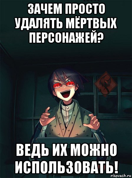 зачем просто удалять мёртвых персонажей? ведь их можно использовать!