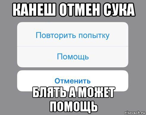 канеш отмен сука блять а может помощь, Мем Отменить Помощь Повторить попытку