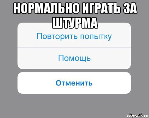 нормально играть за штурма , Мем Отменить Помощь Повторить попытку