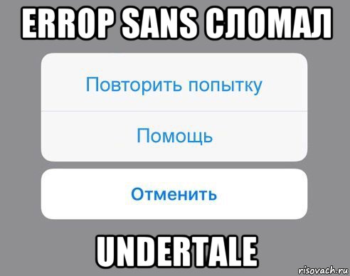 errop sans сломал undertale, Мем Отменить Помощь Повторить попытку