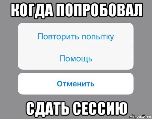 когда попробовал сдать сессию, Мем Отменить Помощь Повторить попытку