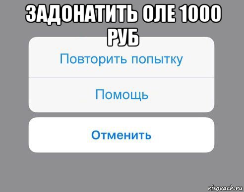 задонатить оле 1000 руб , Мем Отменить Помощь Повторить попытку