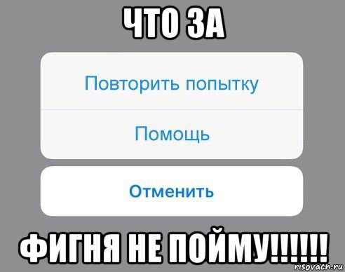 что за фигня не пойму!!!!!!, Мем Отменить Помощь Повторить попытку