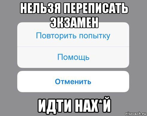 нельзя переписать экзамен идти нах*й, Мем Отменить Помощь Повторить попытку