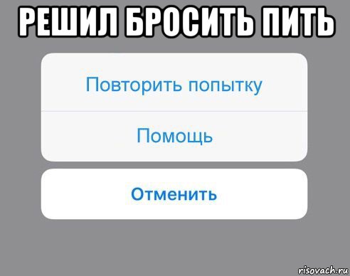 решил бросить пить , Мем Отменить Помощь Повторить попытку