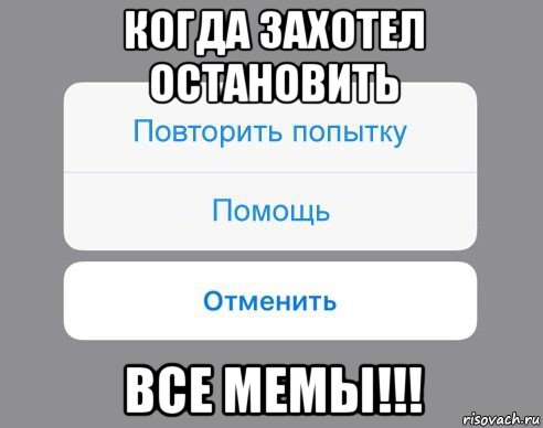 когда захотел остановить все мемы!!!, Мем Отменить Помощь Повторить попытку