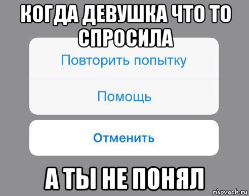 когда девушка что то спросила а ты не понял, Мем Отменить Помощь Повторить попытку