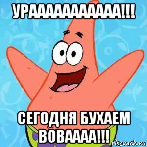 урааааааааааа!!! сегодня бухаем воваааа!!!, Мем Патрик