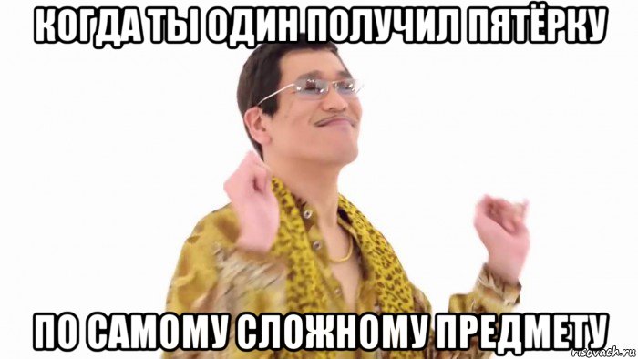 когда ты один получил пятёрку по самому сложному предмету