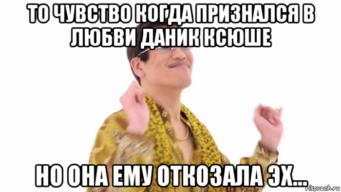 то чувство когда признался в любви даник ксюше но она ему откозала эх..., Мем    PenApple